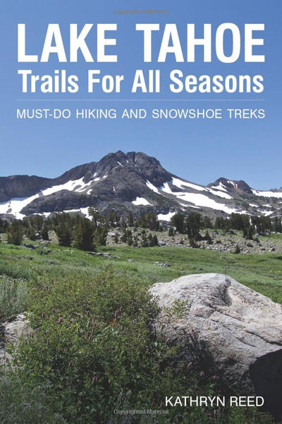 Lake Tahoe: Trails For All Seasons Must-do Hiking and Snowshoe Treks Book